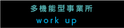 多機能型事業所work UP